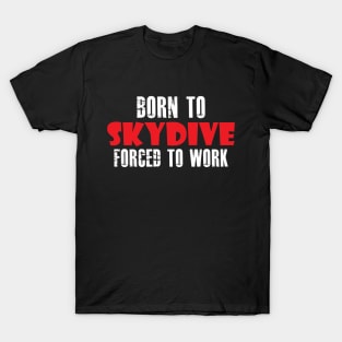 Skydiver - Born to skydive forced to work T-Shirt